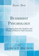 Buddhist Psychology: An Inquiry Into the Analysis and Theory of Mind in Pali Literature (Classic Reprint)