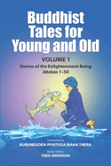 Buddhist Tales for Young and Old - Volume One: Stories of the Enlightenment Being (J takas 1 - 50)