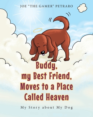 Buddy, my Best Friend, Moves to a Place Called Heaven: My Story about My Dog - The Gamer Petraro, Joe