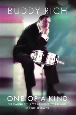 Buddy Rich: One of a Kind: The Making of the World's Greatest Drummer - Berglund, Pelle