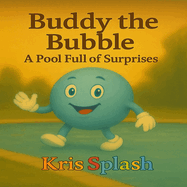 Buddy the Bubble: A Pool Full Of Surprises: A Splashy Bedtime Story