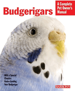 Budgerigars: Everything about Purchase, Care, Nutrition, Behavior, and Training