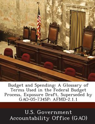 Budget and Spending: A Glossary of Terms Used in the Federal Budget Process, Exposure Draft, Superseded by Gao-05-734sp: Afmd-2.1.1 - U S Government Accountability Office ( (Creator)