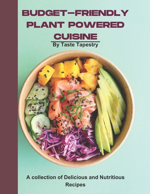Budget-Friendly PLANT powered cuisine: A collection of Delicious and Nutritious Recipes - Tapestry, Taste