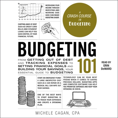 Budgeting 101: From Getting Out of Debt and Tracking Expenses to Setting Financial Goals and Building Your Savings, Your Essential Guide to Budgeting - Cagan, Michele, and Deward, Erin (Read by)