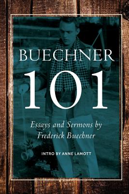 Buechner 101: Essays and Sermons by Frederick Buechner - Lamott, Anne (Introduction by), and Taylor, Barbara Brown (Contributions by), and McLaren, Brian (Contributions by)