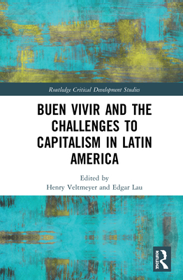 Buen Vivir and the Challenges to Capitalism in Latin America - Veltmeyer, Henry (Editor), and Lau, Edgar Zayago (Editor)