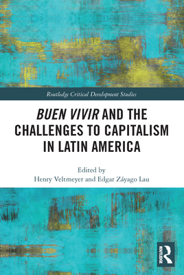 Buen Vivir and the Challenges to Capitalism in Latin America - Veltmeyer, Henry (Editor), and Lau, Edgar (Editor)