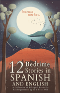 Buenas Noches: 12 Spanish to English Bedtime Stories A Collection of Bilingual Books for Kindergarteners up to 6 Years Old