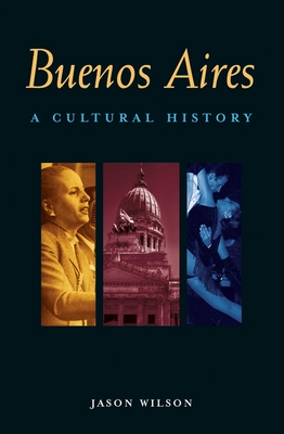 Buenos Aires: A Cultural History - Wilson, Jason