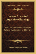 Buenos Aries And Argentine Gleanings: With Extracts From A Diary Of Salado Exploration In 1862-63