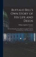 Buffalo Bill's own Story of his Life and Deeds; This Autobiography Tells in his own Graphic Words the Wonderful Story of his Heroic Career