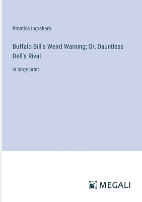 Buffalo Bill's Weird Warning; Or, Dauntless Dell's Rival: in large print - Ingraham, Prentiss