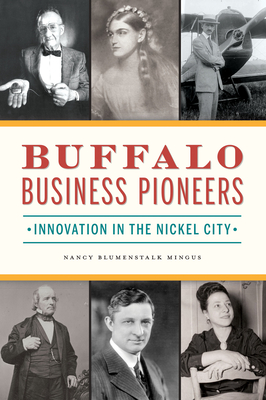 Buffalo Business Pioneers: Innovation in the Nickel City - Mingus, Nancy Blumenstalk