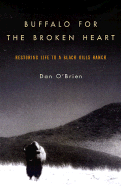 Buffalo for the Broken Heart: Restoring Life to a Black Hills Ranch - O'Brien, Dan