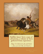 Buffalo Jones' forty years of adventure; a volume of facts gathered from experience . By: Charles Jesse Jones, illustrated By: Colonel Henry Inman: Autobiography...Charles Jesse Jones, known as Buffalo Jones (January 31, 1844 - October 1, 1919), was an...