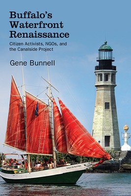 Buffalo's Waterfront Renaissance: Citizen Activists, Ngos, and the Canalside Project - Bunnell, Gene