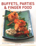 Buffets, Parties & Finger Food: Over 120 recipes for special celebrations, in 650 step-by-step photographs