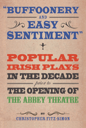 Buffoonery and Easy Sentiment: Popular Irish Plays in the Decade Prior to the Opening of the Abbey Theatre