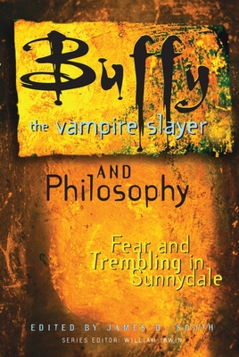 Buffy the Vampire Slayer and Philosophy: Fear and Trembling in Sunnydale - South, James B (Editor), and Irwin, William (Editor)