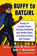 Buffy to Batgirl: Essays on Female Power, Evolving Femininity and Gender Roles in Science Fiction and Fantasy