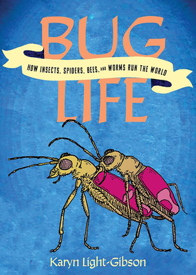 Bug Life: How Bees, Butterflies, and Other Insects Rule the World - Light-Gibson, Karyn