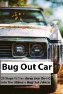 Bug Out Car: 25 Steps to Transform Your Own Car Into the Ultimate Bug Out Vehicle: (Survival Book, Survival Hacks, How to Survive)