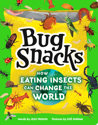 Bug Snacks: How Eating Insects Can Change the World - French, Jess