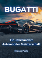 Bugatti: Ein Jahrhundert Automobiler Meisterschaft