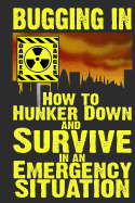 Bugging In: How to Hunker Down and Survive in an Emergency Situation - Anderson, M