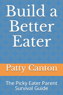 Build a Better Eater: The Picky Eater Parent Survival Guide