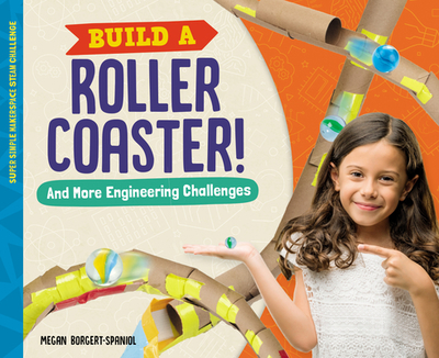 Build a Roller Coaster! and More Engineering Challenges - Borgert-Spaniol, Megan