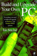 Build and Upgrade Your Own PC: Everything You Need to Build and Upgrade to Pentium 2 and Pentium MMX Systems