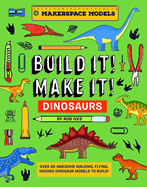 Build It! Make It! D.I.Y. Dinosaurs: Makerspace Models. Over 25 Awesome Walking, Flying, Moving Dinosaur Models to Build