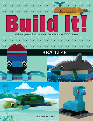 Build It! Sea Life: Make Supercool Models with Your Favorite Lego(r) Parts - Kemmeter, Jennifer