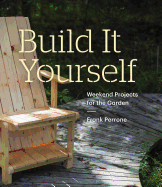 Build It Yourself: Weekend Projects for the Garden: Weekend Projects for the Garden