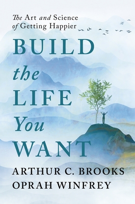 Build the Life You Want: The Art and Science of Getting Happier - Winfrey, Oprah, and Brooks, Arthur C