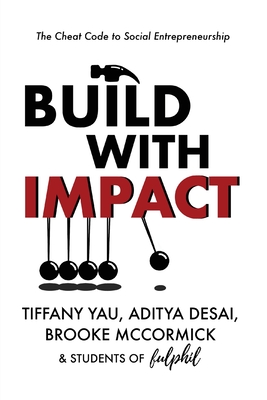 Build With Impact: The Cheat Code to Social Entrepreneurship - Yau, Tiffany, and Desai, Aditya, and McCormick, Brooke