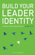 Build Your Leader Identity: A practical guide to leading authentically from any position