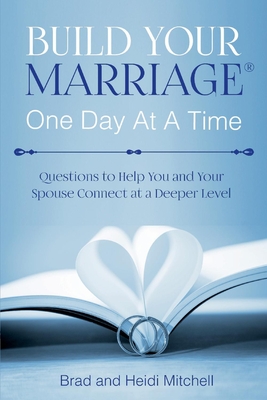 Build Your Marriage One Day at a Time: Questions to Help You and Your Spouse Connect at a Deeper Level - Mitchell, Brad, and Mitchell, Heidi