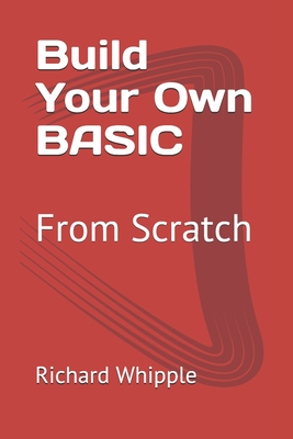 Build Your Own BASIC: From Scratch - Whipple, Richard