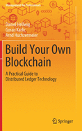 Build Your Own Blockchain: A Practical Guide to Distributed Ledger Technology