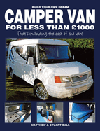 Build Your Own Dream Camper Van for Less Than 1000 Pounds: - That's Including the Cost of the Van!