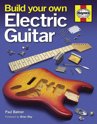 Build Your Own Electric Guitar - Balmer, Paul
