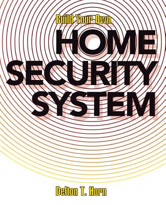 Build Your Own Home Security System - Horn, Delton T