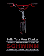 Build Your Own Klunker Turn Your Vintage Schwinn Bicycle into a 26" BMX Cruiser