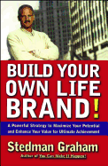 Build Your Own Life Brand: A Powerful Strategy to Maximize Your Potential and Enhance Your Value for Ultimate Achievement
