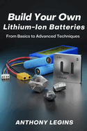 Build Your Own Lithium-Ion Batteries: From Basic to Advanced Techniques