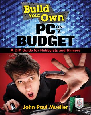 Build Your Own PC on a Budget: A DIY Guide for Hobbyists and Gamers - Mueller, John