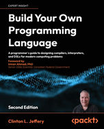 Build Your Own Programming Language: A developer's comprehensive guide to crafting, compiling, and implementing programming languages